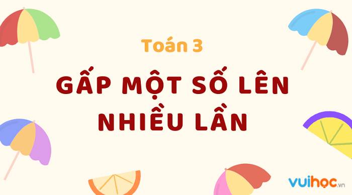 Bài toán gấp một số lên nhiều lần lớp 3